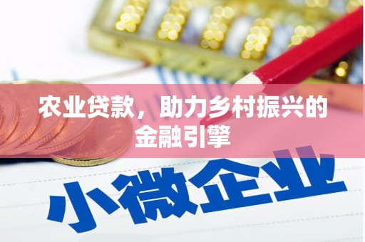 神池农业贷款，助力乡村振兴的金融引擎