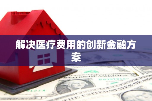 神池解决医疗费用的创新金融方案