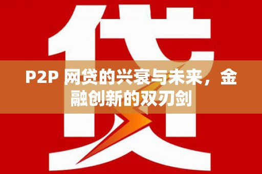 神池P2P 网贷的兴衰与未来，金融创新的双刃剑