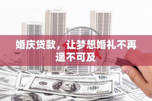 神池婚庆贷款，让梦想婚礼不再遥不可及