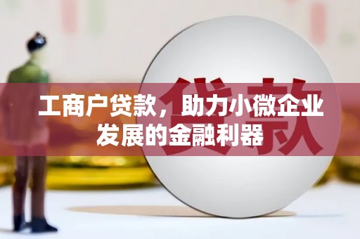 神池工商户贷款，助力小微企业发展的金融利器