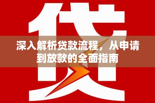 神池深入解析贷款流程，从申请到放款的全面指南
