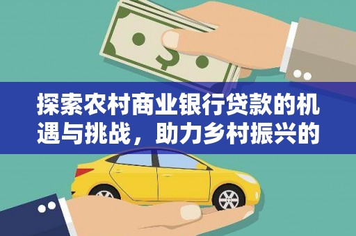 神池探索农村商业银行贷款的机遇与挑战，助力乡村振兴的金融引擎
