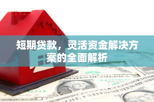 神池短期贷款，灵活资金解决方案的全面解析