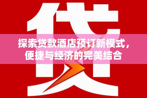 神池探索贷款酒店预订新模式，便捷与经济的完美结合