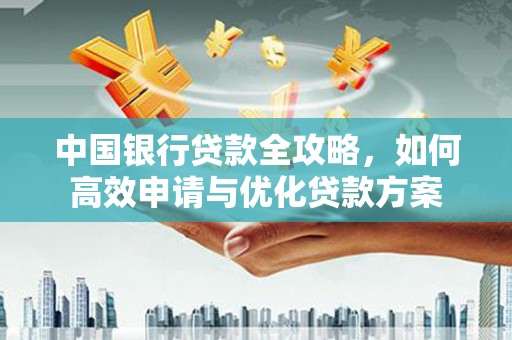 神池中国银行贷款全攻略，如何高效申请与优化贷款方案