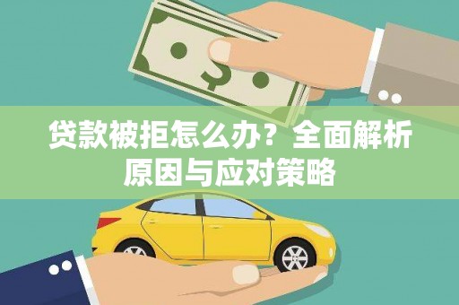 神池贷款被拒怎么办？全面解析原因与应对策略